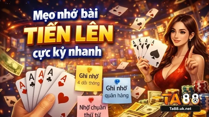 Những mẹo nhớ bài Tiến Lên cực kỳ nhanh cho người mới